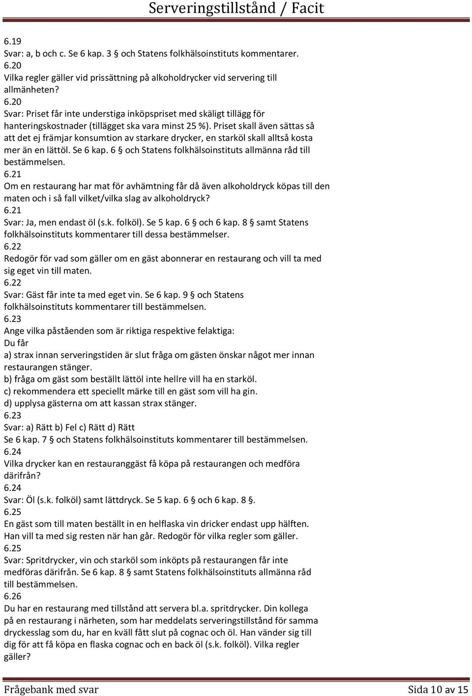 21 Om en restaurang har mat för avhämtning får då även alkoholdryck köpas till den maten och i så fall vilket/vilka slag av alkoholdryck? 6.21 Ja, men endast öl (s.k. folköl). Se 5 kap. 6 och 6 kap.