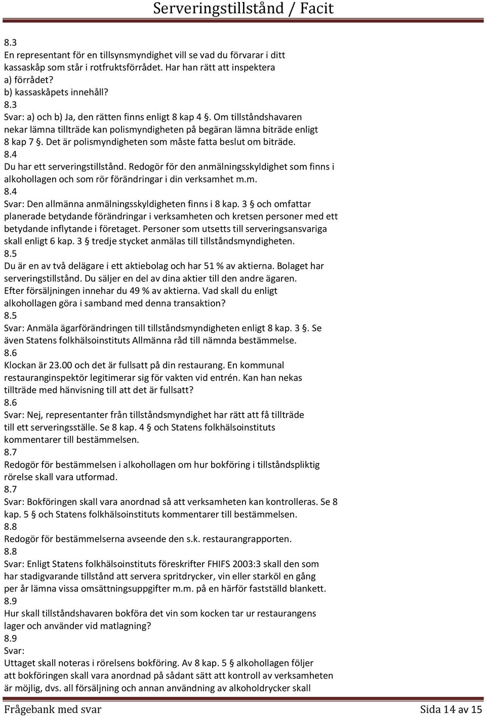 Det är polismyndigheten som måste fatta beslut om biträde. 8.4 Du har ett serveringstillstånd.