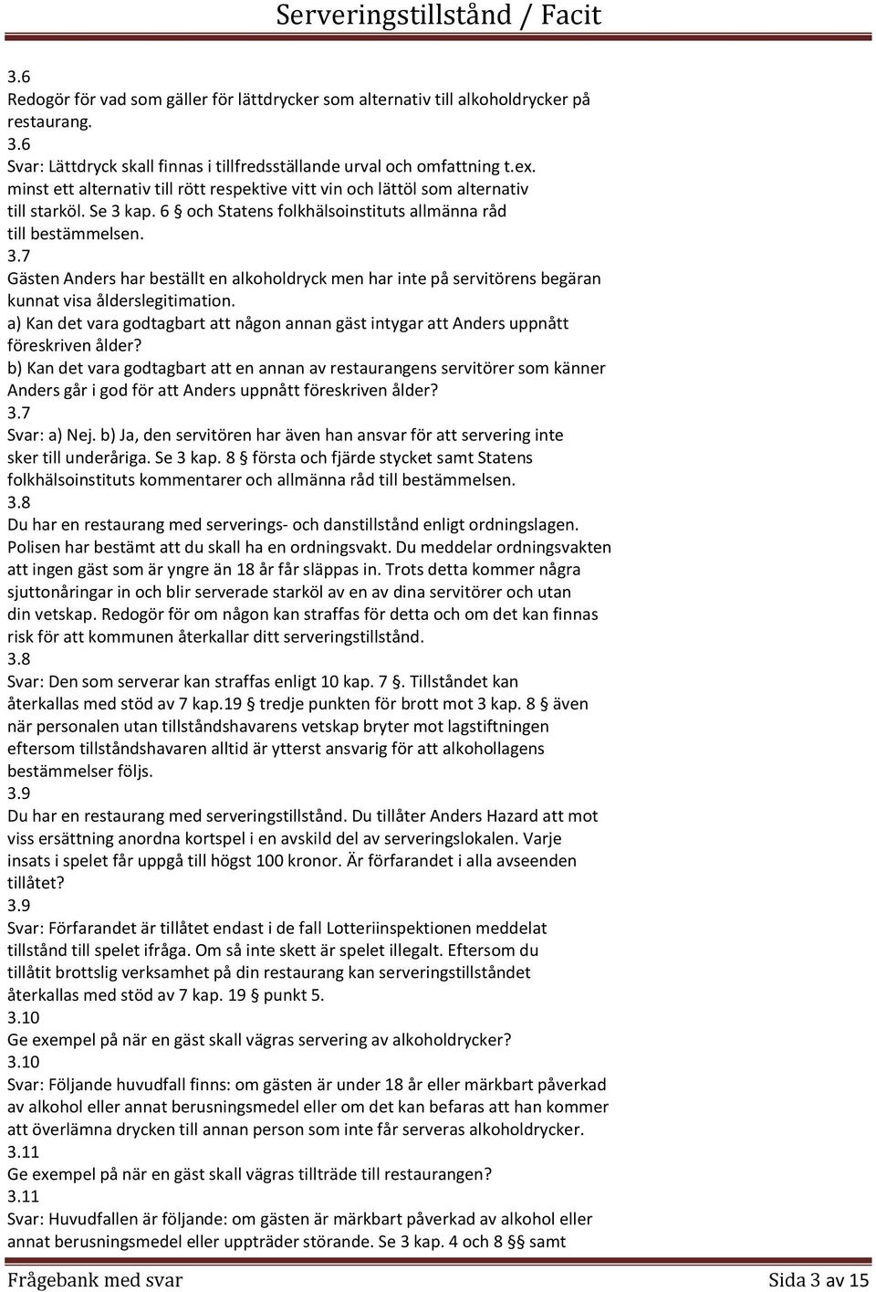 7 Gästen Anders har beställt en alkoholdryck men har inte på servitörens begäran kunnat visa ålderslegitimation.