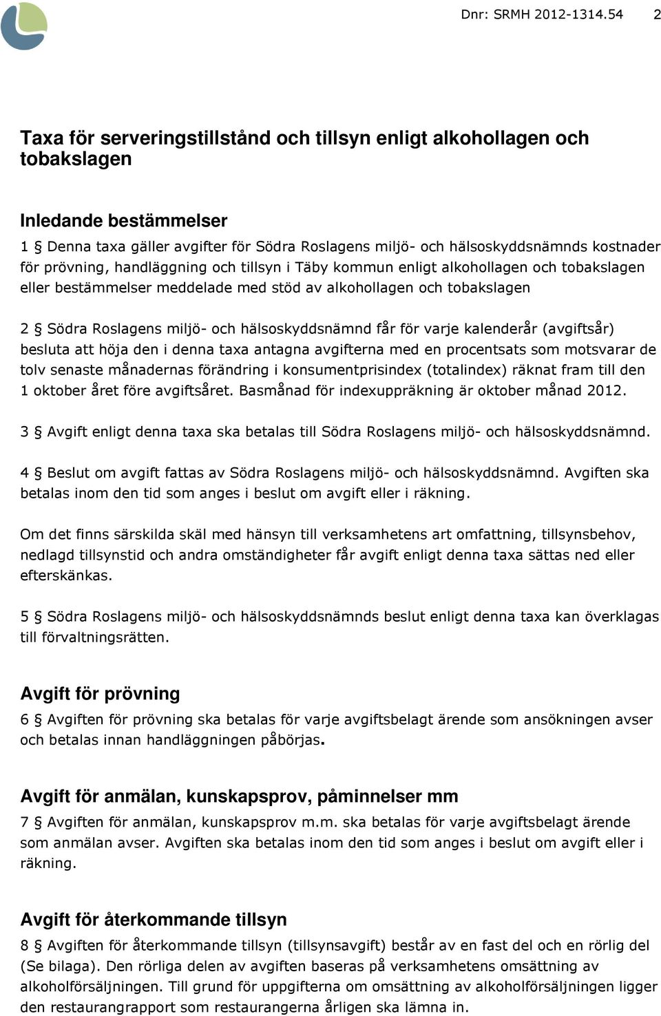 prövning, handläggning och tillsyn i Täby kommun enligt alkohollagen och tobakslagen eller bestämmelser meddelade med stöd av alkohollagen och tobakslagen 2 Södra Roslagens miljö- och