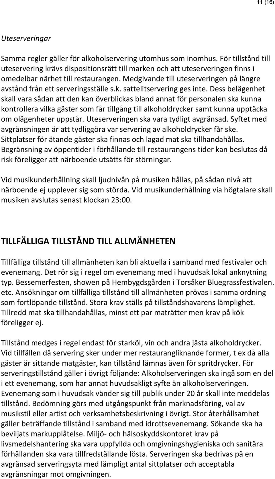 Medgivande till uteserveringen på längre avstånd från ett serveringsställe s.k. sattelitservering ges inte.