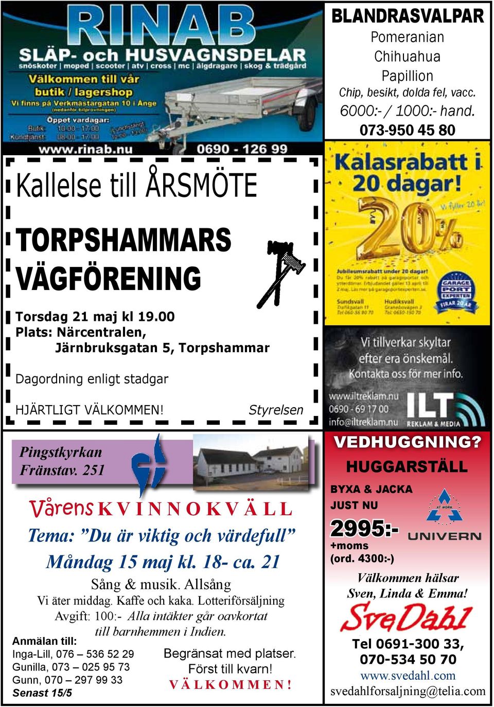 251 Vårens K V I N N O K V Ä L L Tema: Du är viktig och värdefull Måndag 15 maj kl. 18- ca. 21 Sång & musik. Allsång Vi äter middag. Kaffe och kaka.