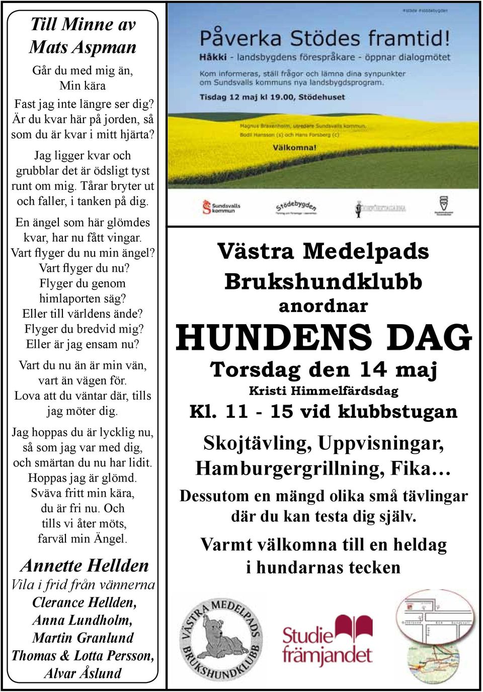 Vart flyger du nu? Flyger du genom himlaporten säg? Eller till världens ände? Flyger du bredvid mig? Eller är jag ensam nu? Vart du nu än är min vän, vart än vägen för.