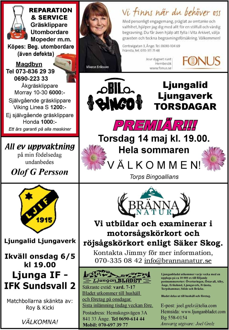 garanti på alla maskiner All ev uppvaktning på min födelsedag undanbedes Olof G Persson Ljungalid Ljungaverk Torsdagar Premiär!!! Torsdag 14 maj kl. 19.00. Hela sommaren V Ä L K O M M E N!