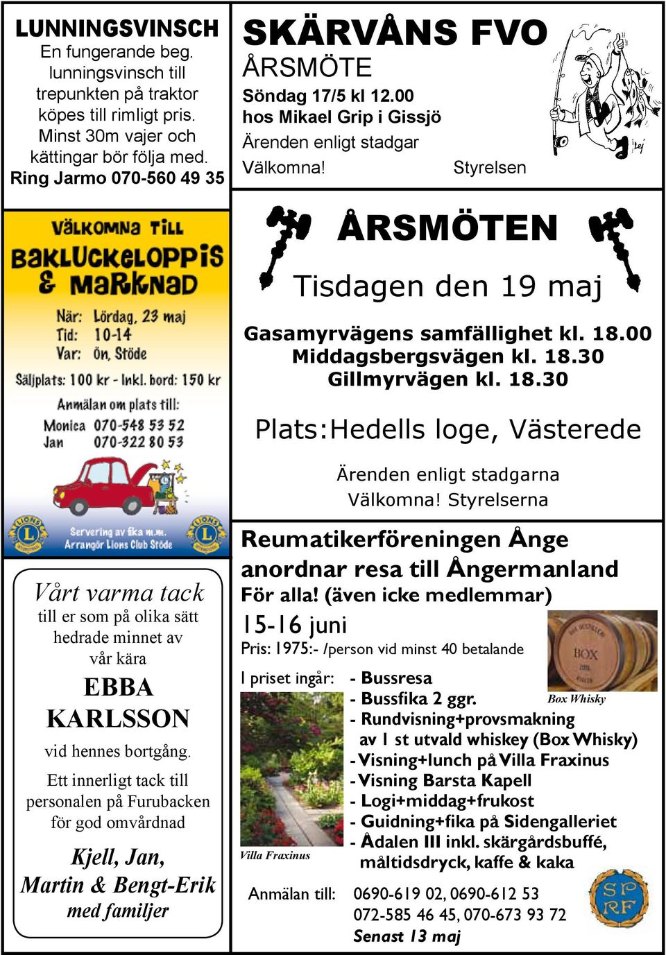 00 Middagsbergsvägen kl. 18.30 Gillmyrvägen kl. 18.30 Plats:Hedells loge, Västerede Vårt varma tack till er som på olika sätt hedrade minnet av vår kära EBBA KARLSSON vid hennes bortgång.