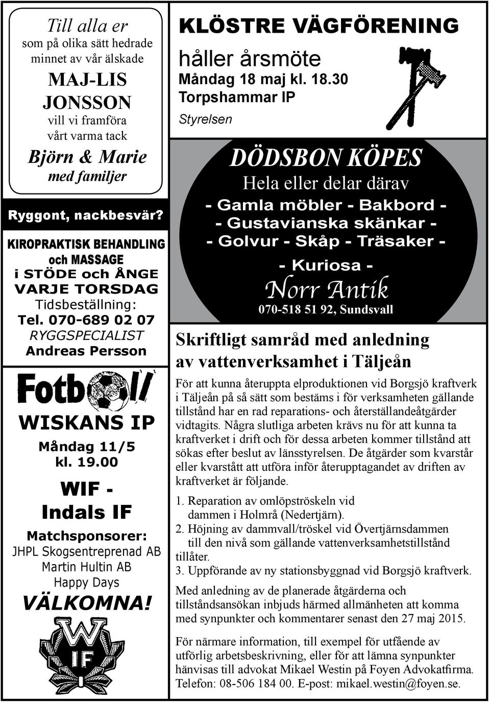00 WIF - Indals IF Matchsponsorer: JHPL Skogsentreprenad AB Martin Hultin AB Happy Days VÄLKOMNA! Klöstre Vägförening håller årsmöte Måndag 18 