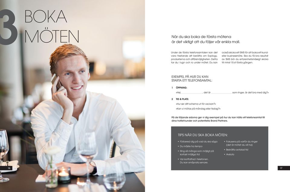 Du kan också skicka ett SMS för att boka ett kundeller businessmöte. Ska du få bra resultat av SMS bör du erfarenhetsmässigt skicka till minst 15 st första gången.