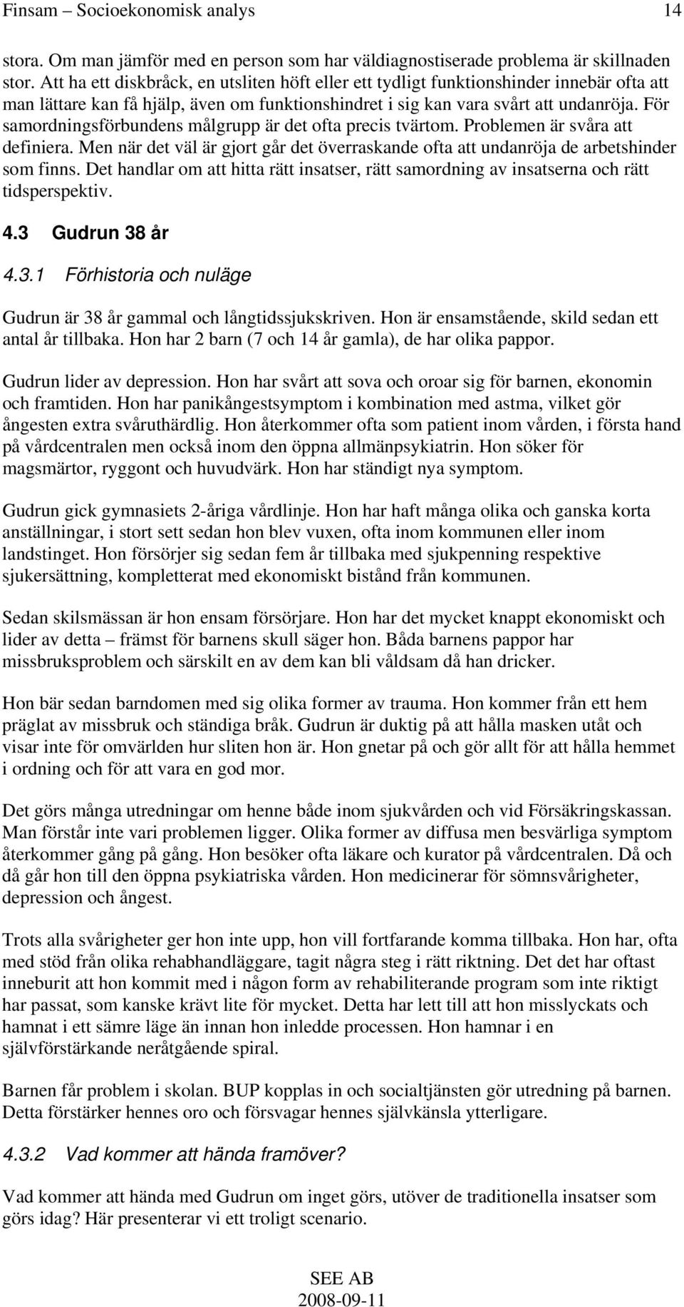 För samordningsförbundens målgrupp är det ofta precis tvärtom. Problemen är svåra att definiera. Men när det väl är gjort går det överraskande ofta att undanröja de arbetshinder som finns.