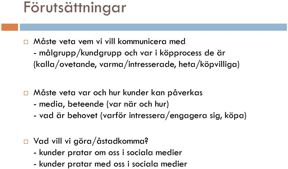 - media, beteende (var när och hur) - vad är behovet (varför intressera/engagera sig, köpa) Vad vill