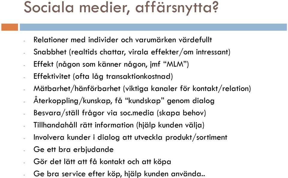 MLM ) Effektivitet (ofta låg transaktionkostnad) Mätbarhet/hänförbarhet (viktiga kanaler för kontakt/relation) Återkoppling/kunskap, få kundskap genom