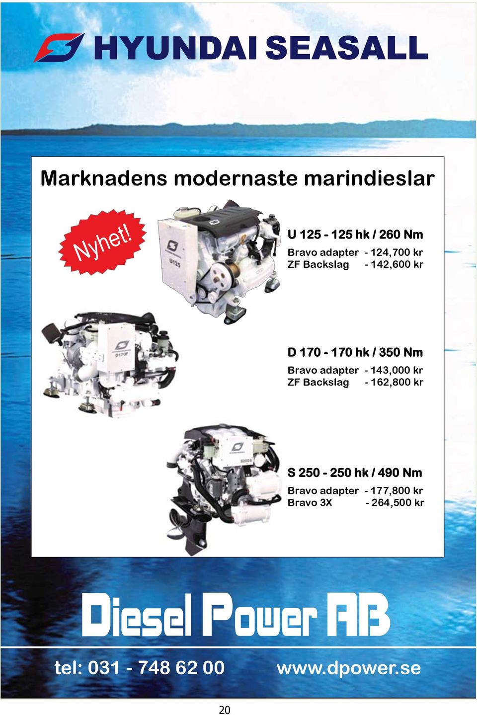 D 170-170 hk / 350 Nm Bravo adapter - 143,000 kr ZF Backslag - 162,800 kr