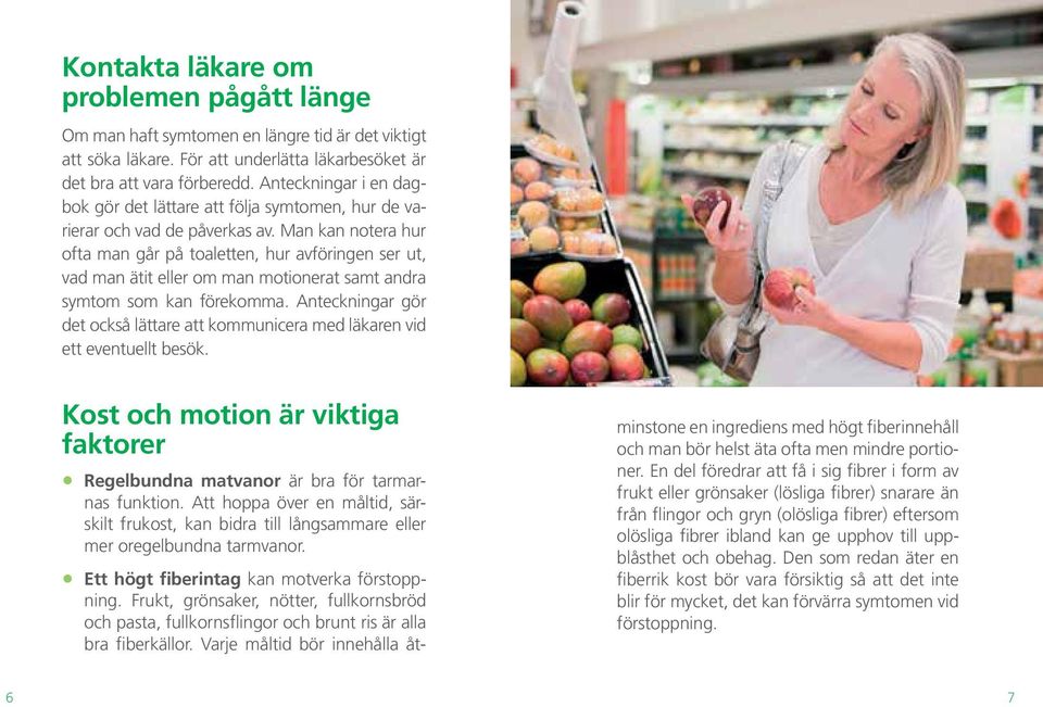 Man kan notera hur ofta man går på toaletten, hur avföringen ser ut, vad man ätit eller om man motionerat samt andra symtom som kan förekomma.