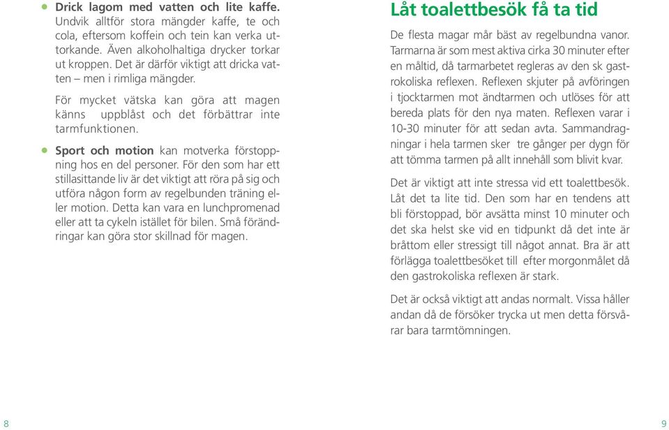 Sport och motion kan motverka förstoppning hos en del personer. För den som har ett stillasittande liv är det viktigt att röra på sig och utföra någon form av regelbunden träning eller motion.