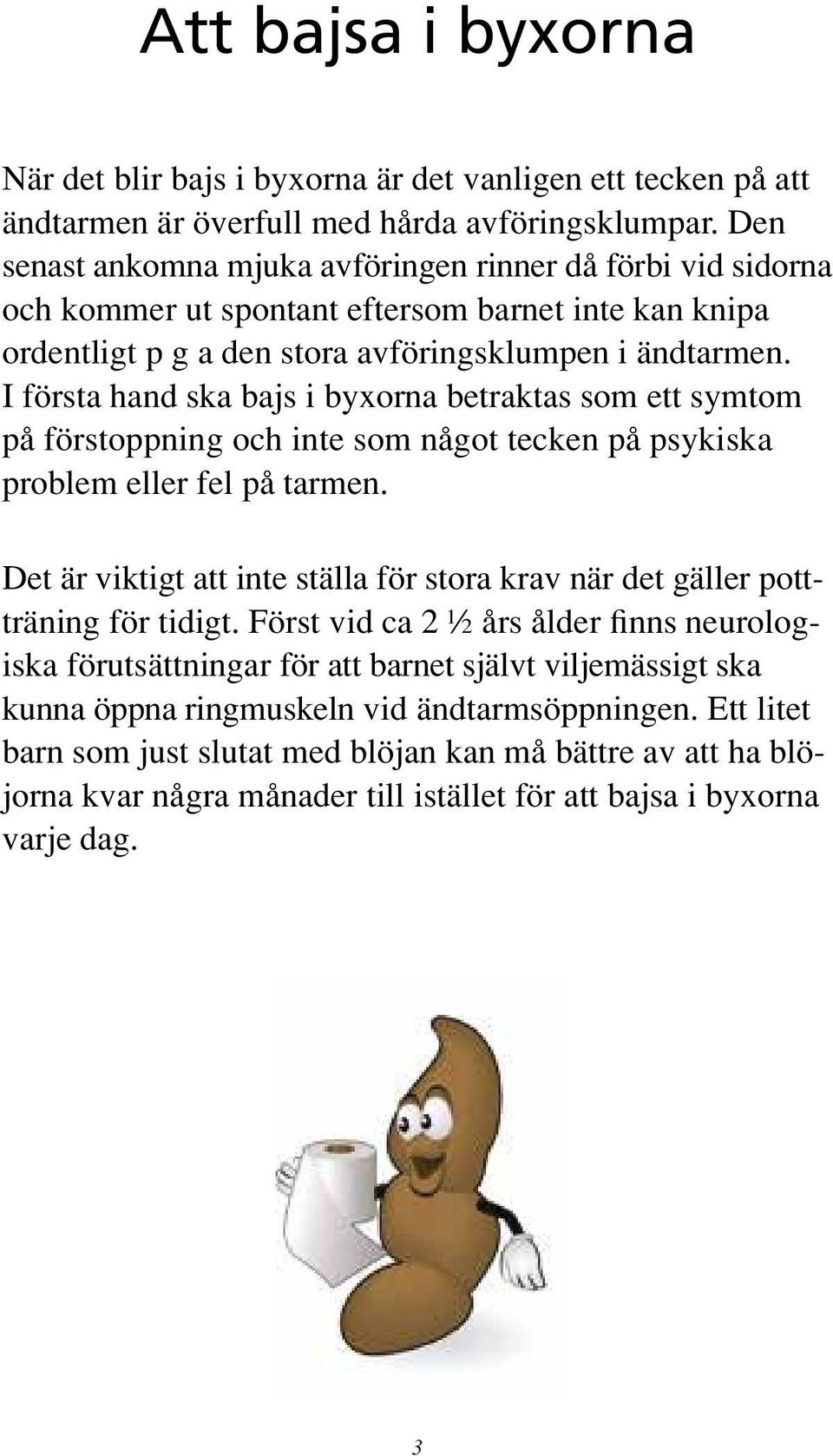 I första hand ska bajs i byxorna betraktas som ett symtom på förstoppning och inte som något tecken på psykiska problem eller fel på tarmen.