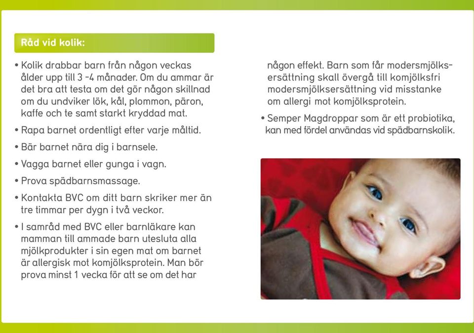 Bär barnet nära dig i barnsele. Vagga barnet eller gunga i vagn. Prova spädbarnsmassage. Kontakta BVC om ditt barn skriker mer än tre timmar per dygn i två veckor.