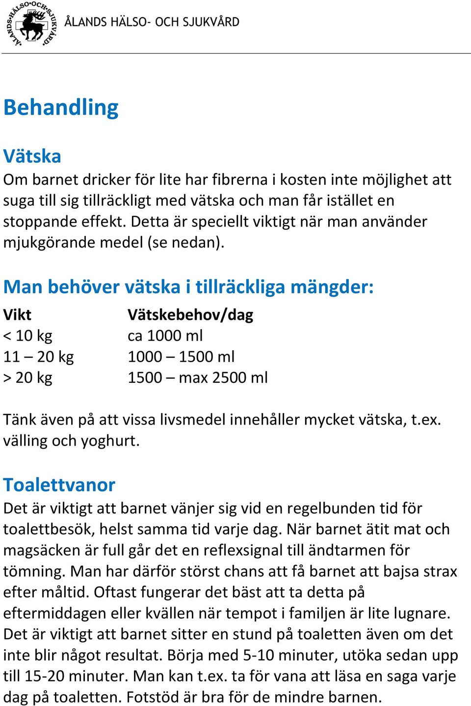 Man behöver vätska i tillräckliga mängder: Vikt Vätskebehov/dag < 10 kg ca 1000 ml 11 20 kg 1000 1500 ml > 20 kg 1500 max 2500 ml Tänk även på att vissa livsmedel innehåller mycket vätska, t.ex.