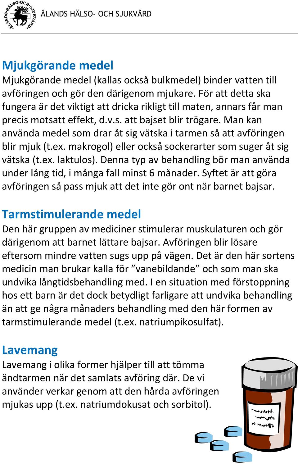 Man kan använda medel som drar åt sig vätska i tarmen så att avföringen blir mjuk (t.ex. makrogol) eller också sockerarter som suger åt sig vätska (t.ex. laktulos).
