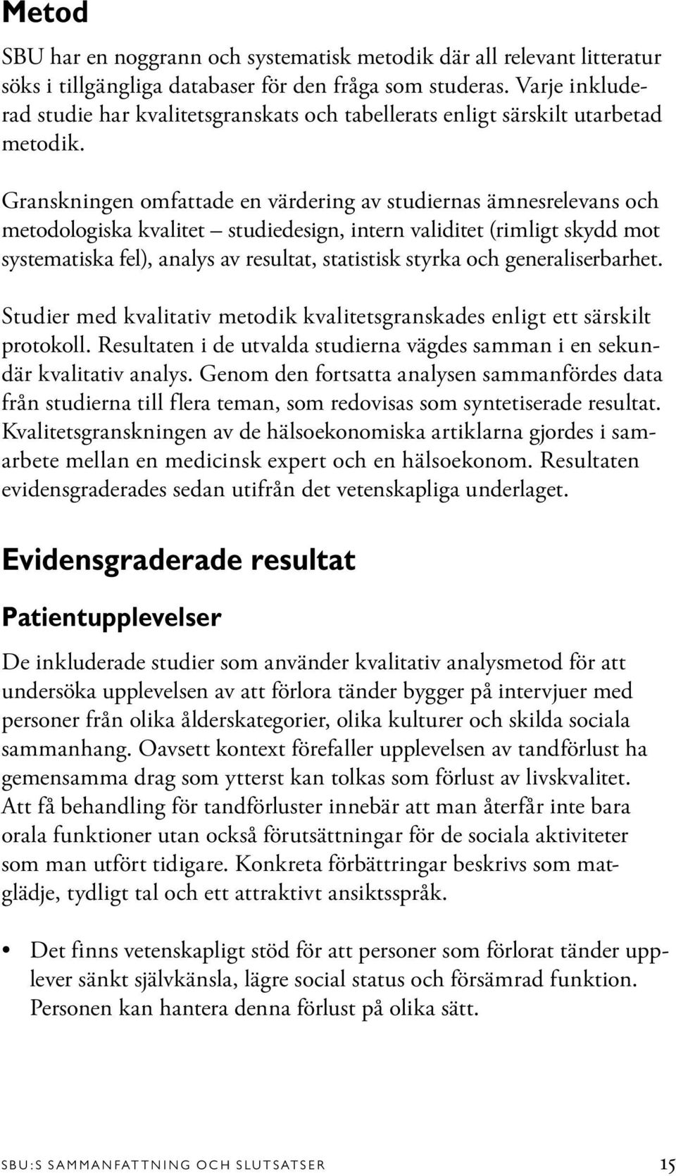 Granskningen omfattade en värdering av studiernas ämnesrelevans och metodologiska kvalitet studiedesign, intern validitet (rimligt skydd mot systematiska fel), analys av resultat, statistisk styrka