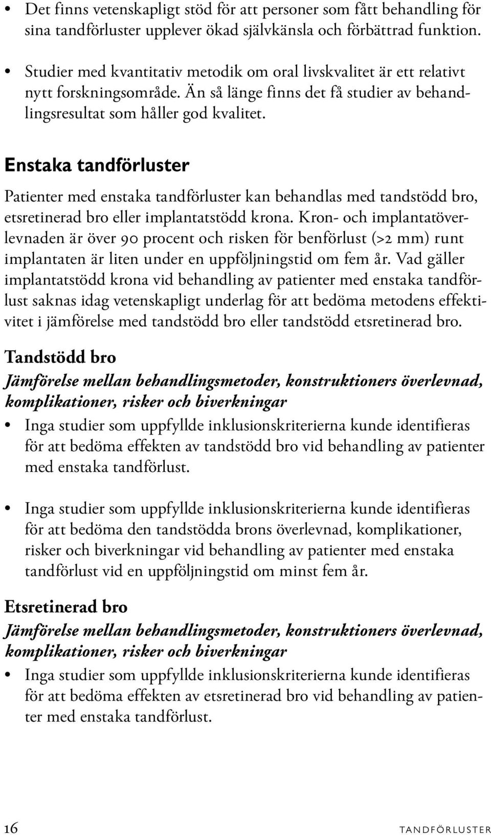 Enstaka tandförluster Patienter med enstaka tandförluster kan behandlas med tandstödd bro, etsretinerad bro eller implantatstödd krona.