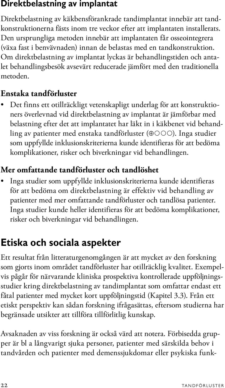 Om direktbelastning av implantat lyckas är behandlingstiden och antalet behandlingsbesök avsevärt reducerade jämfört med den traditionella metoden.