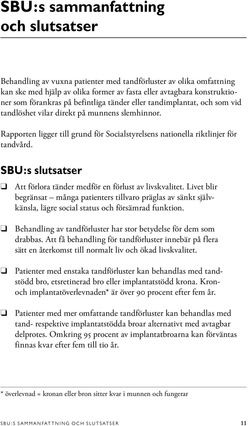 SBU:s slutsatser Att förlora tänder medför en förlust av livskvalitet. Livet blir be gränsat många patienters tillvaro präglas av sänkt självkänsla, lägre social status och försämrad funktion.