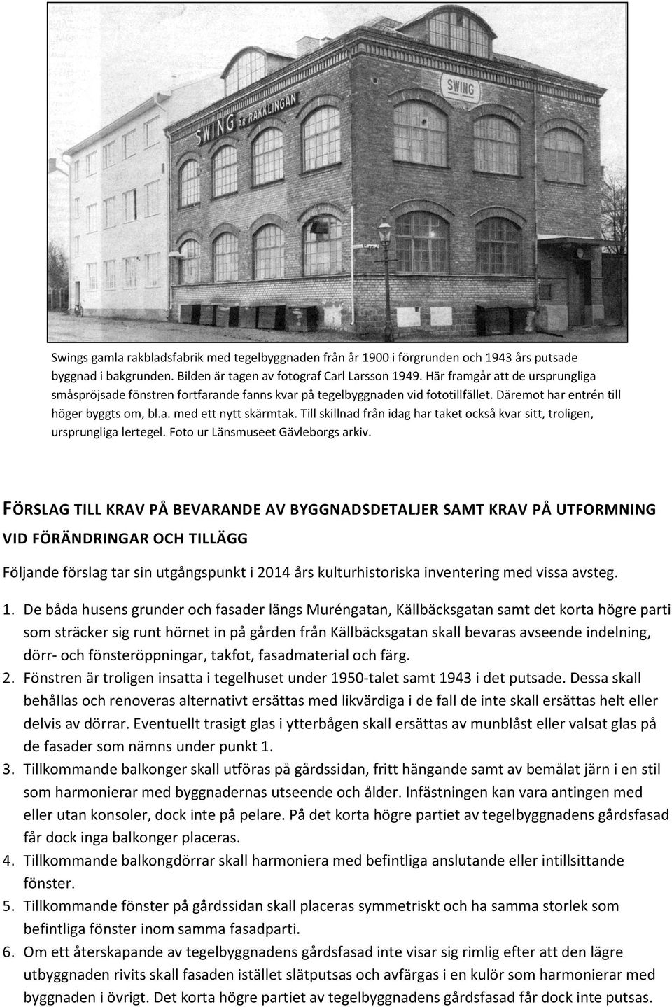Till skillnad från idag har taket också kvar sitt, troligen, ursprungliga lertegel. Foto ur Länsmuseet Gävleborgs arkiv.
