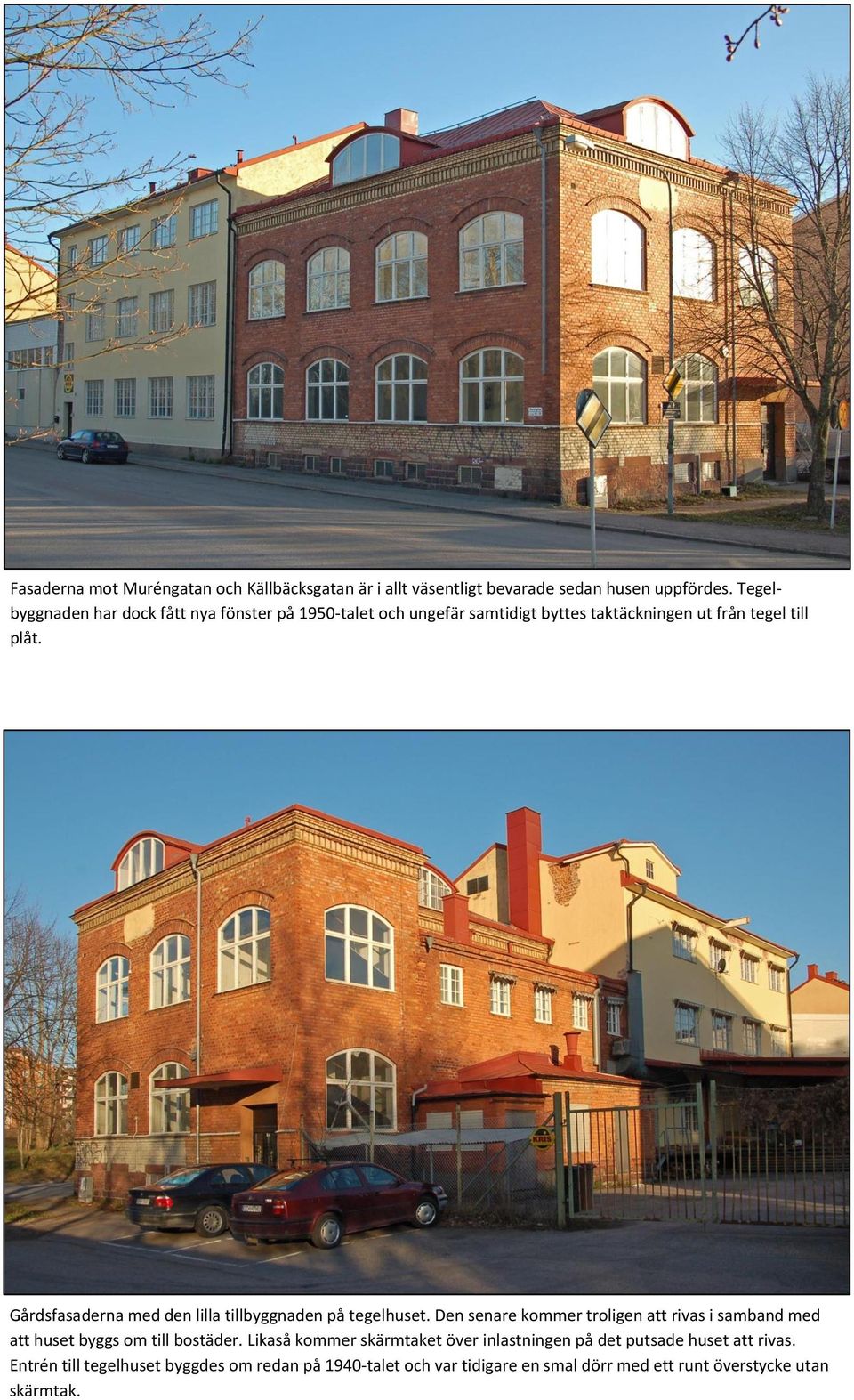 Gårdsfasaderna med den lilla tillbyggnaden på tegelhuset.