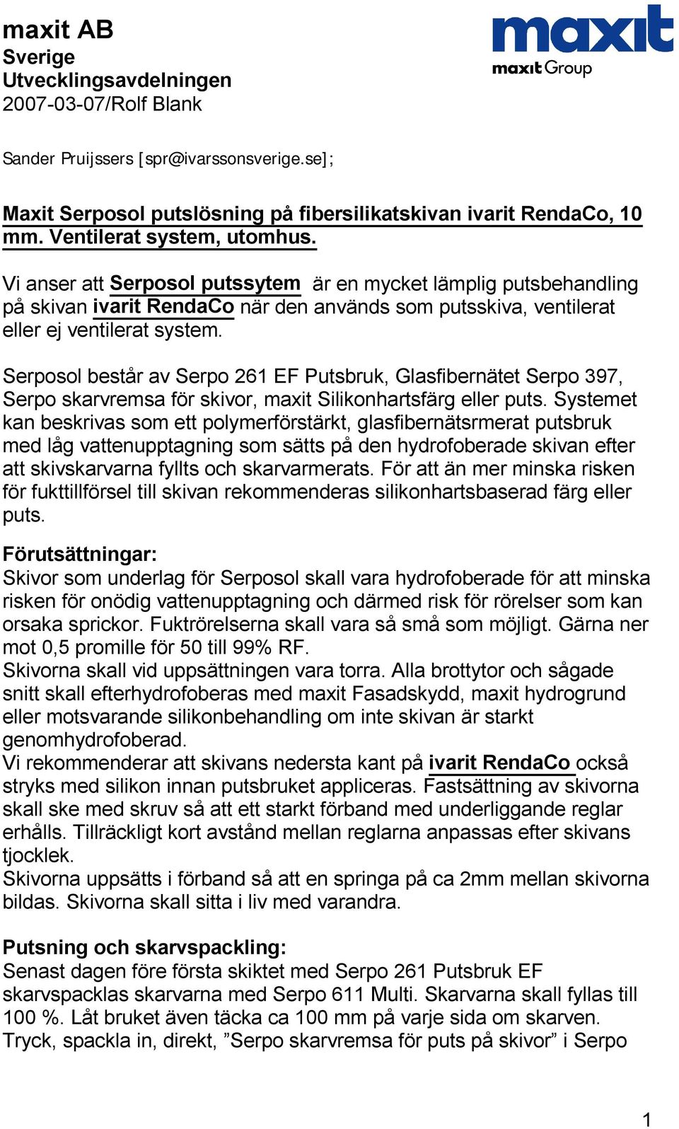 Serposol består av Serpo 261 EF Putsbruk, Glasfibernätet Serpo 397, Serpo skarvremsa för skivor, maxit Silikonhartsfärg eller puts.
