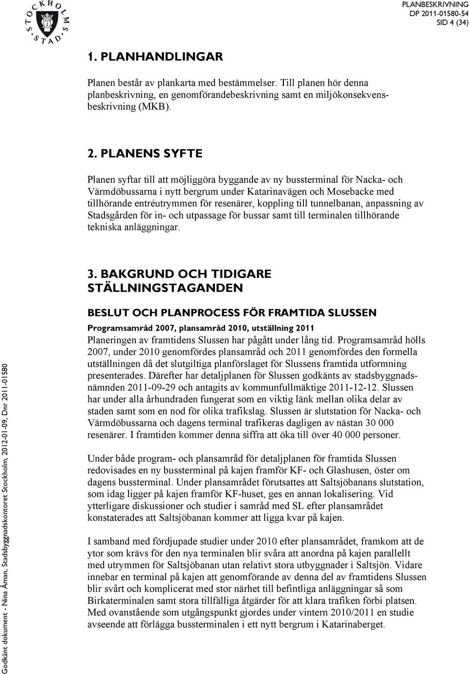 koppling till tunnelbanan, anpassning av Stadsgården för in- och utpassage för bussar samt till terminalen tillhörande tekniska anläggningar. 3.