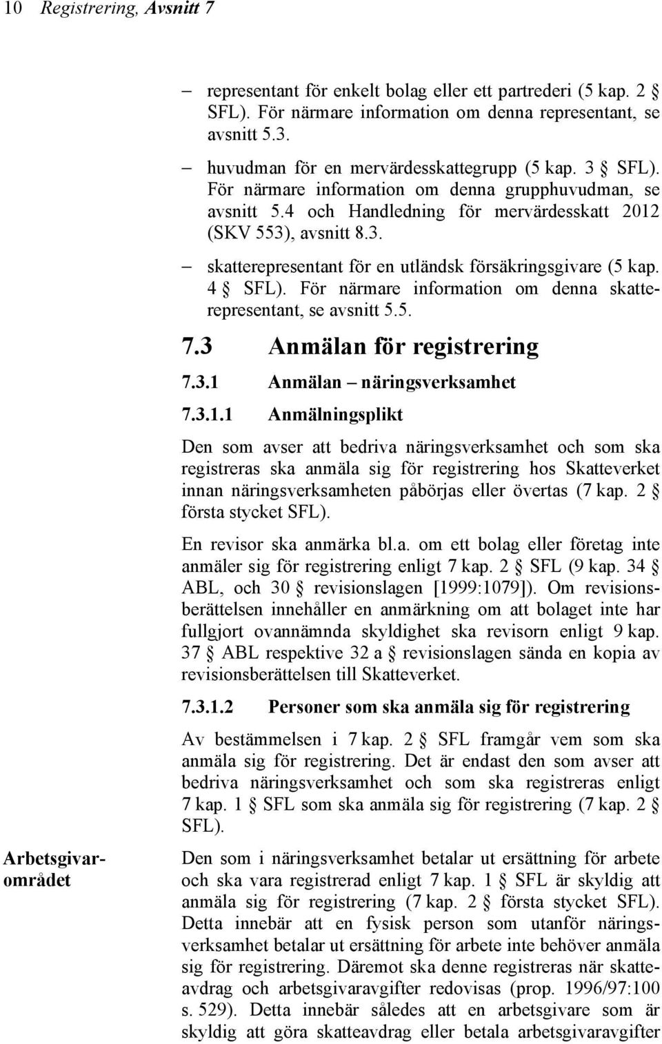 4 SFL). För närmare information om denna skatterepresentant, se avsnitt 5.5. 7.3 Anmälan för registrering 7.3.1 