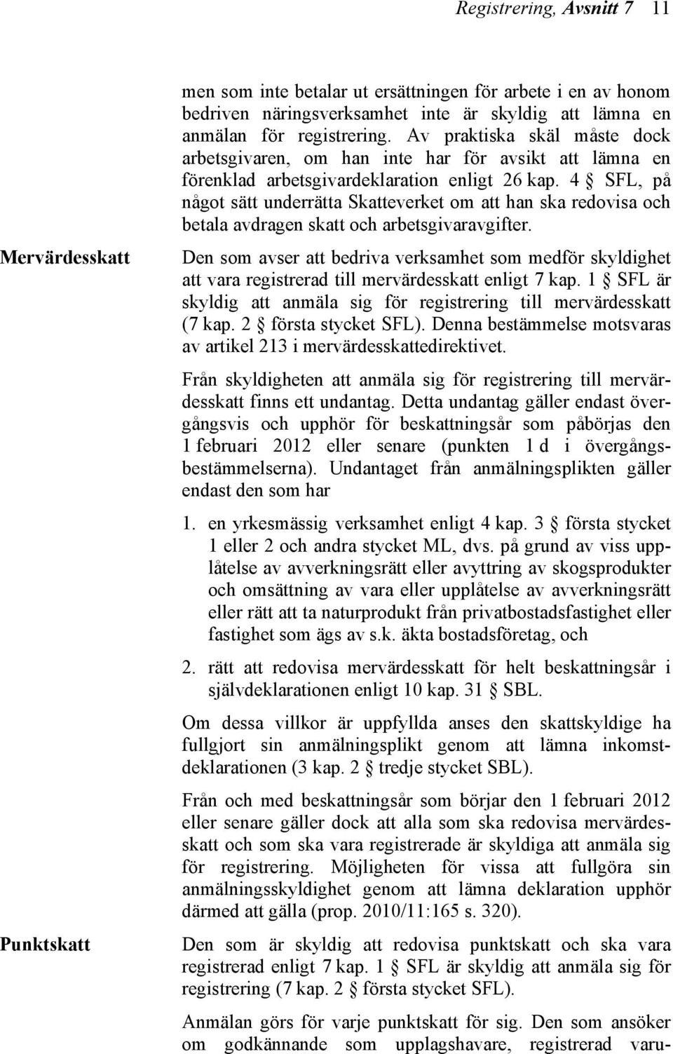 4 SFL, på något sätt underrätta Skatteverket om att han ska redovisa och betala avdragen skatt och arbetsgivaravgifter.