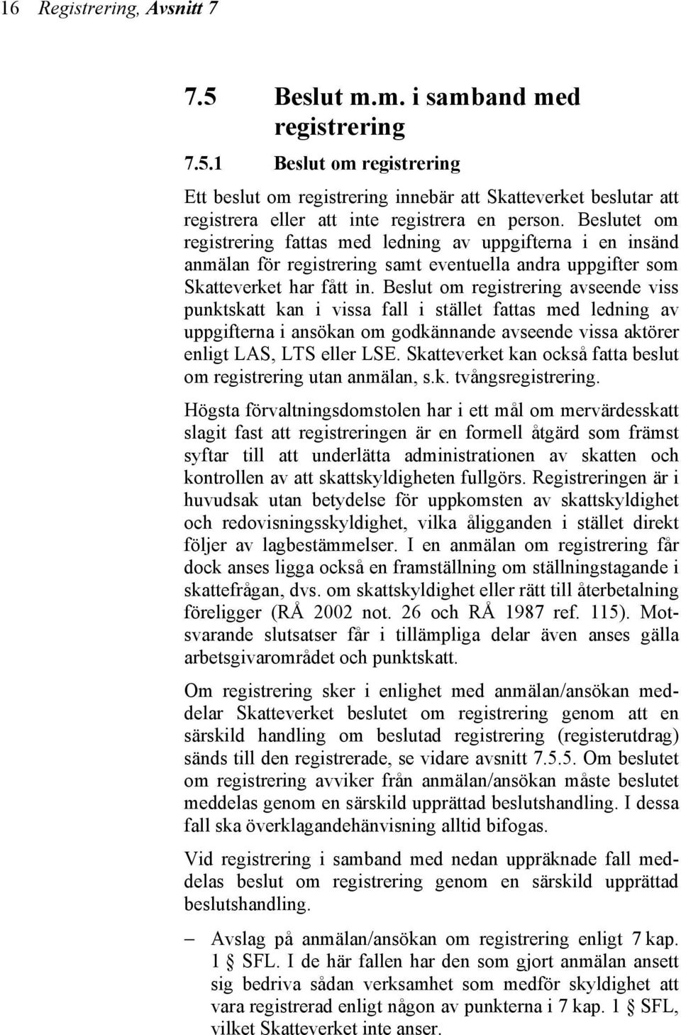 Beslut om registrering avseende viss punktskatt kan i vissa fall i stället fattas med ledning av uppgifterna i ansökan om godkännande avseende vissa aktörer enligt LAS, LTS eller LSE.