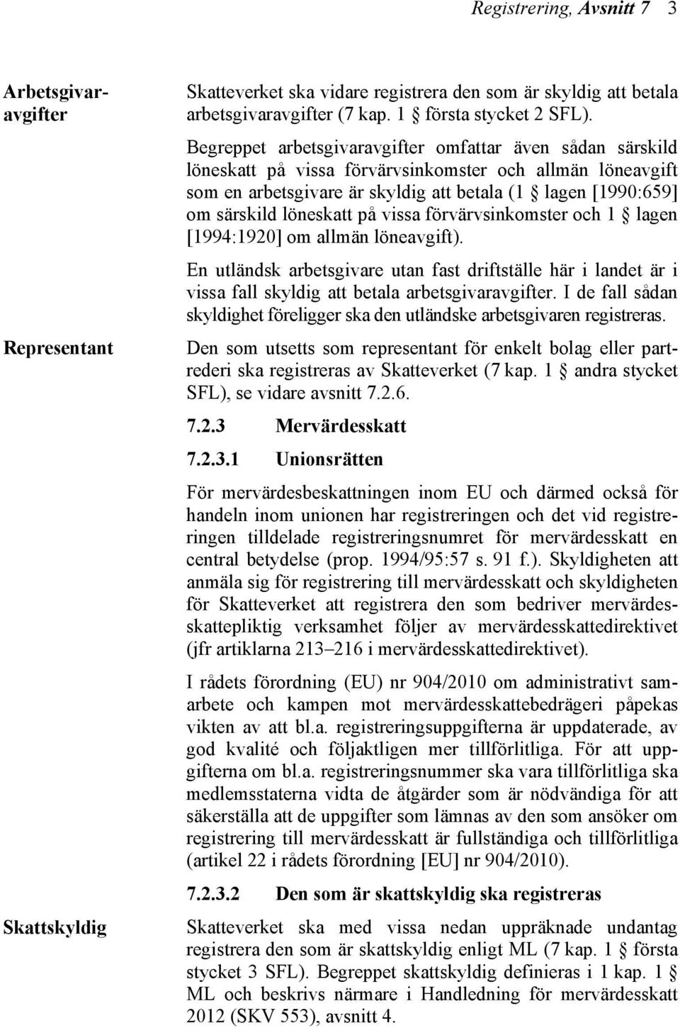 löneskatt på vissa förvärvsinkomster och 1 lagen [1994:1920] om allmän löneavgift). En utländsk arbetsgivare utan fast driftställe här i landet är i vissa fall skyldig att betala arbetsgivaravgifter.