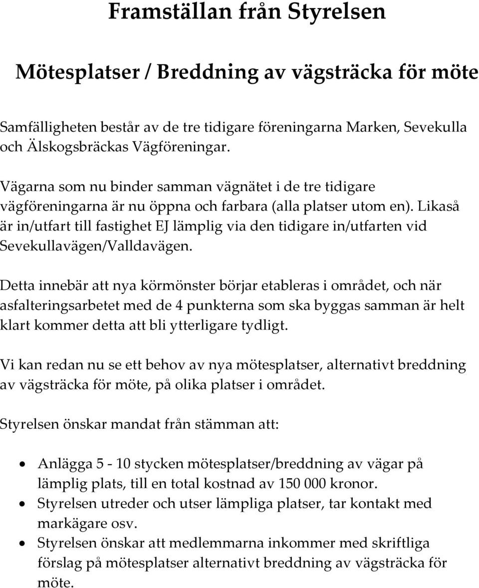 Likaså är in/utfart till fastighet EJ lämplig via den tidigare in/utfarten vid Sevekullavägen/Valldavägen.