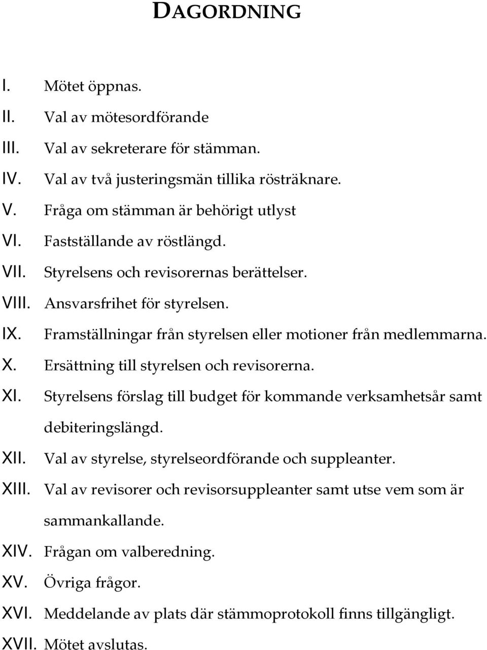 Ersättning till styrelsen och revisorerna. XI. Styrelsens förslag till budget för kommande verksamhetsår samt debiteringslängd. XII. Val av styrelse, styrelseordförande och suppleanter. XIII.