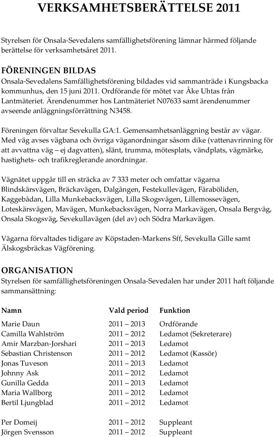 Ärendenummer hos Lantmäteriet N07633 samt ärendenummer avseende anläggningsförrättning N3458. Föreningen förvaltar Sevekulla GA:1. Gemensamhetsanläggning består av vägar.