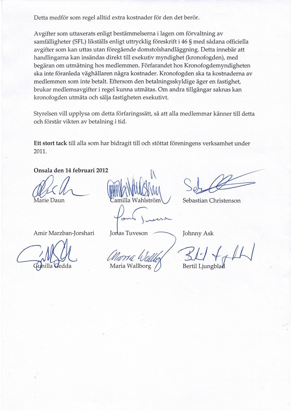 domstolshandläggning. Detta innebär att handlingarna kan insändas direkt till exekutiv myndighet (kronofogden), med begäran om utmätning hos medlemmen.