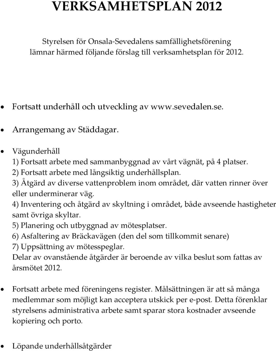 3) Åtgärd av diverse vattenproblem inom området, där vatten rinner över eller underminerar väg. 4) Inventering och åtgärd av skyltning i området, både avseende hastigheter samt övriga skyltar.