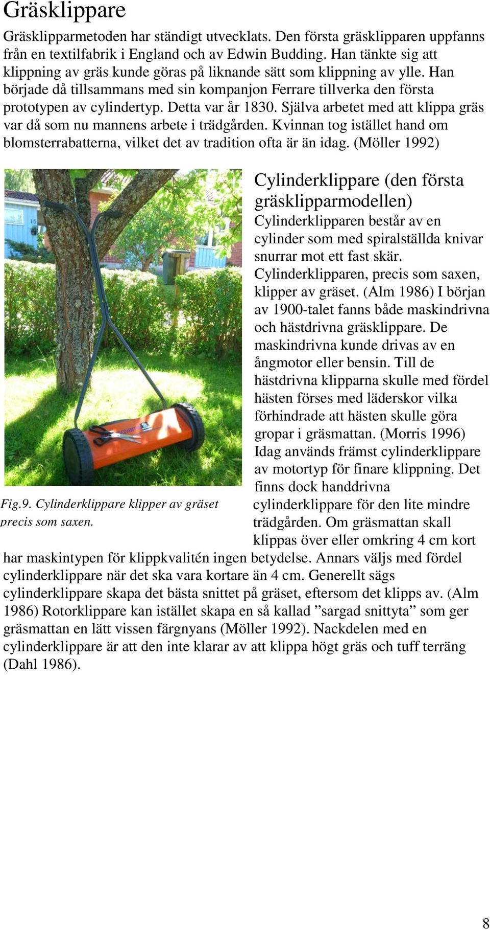 Detta var år 1830. Själva arbetet med att klippa gräs var då som nu mannens arbete i trädgården. Kvinnan tog istället hand om blomsterrabatterna, vilket det av tradition ofta är än idag.