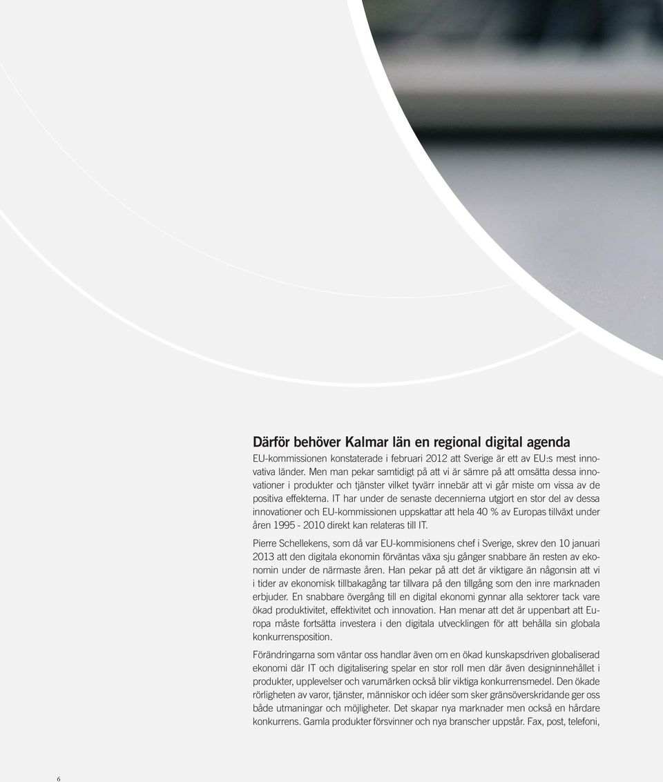 IT har under de senaste decennierna utgjort en stor del av dessa innovationer och EU-kommissionen uppskattar att hela 40 % av Europas tillväxt under åren 1995-2010 direkt kan relateras till IT.