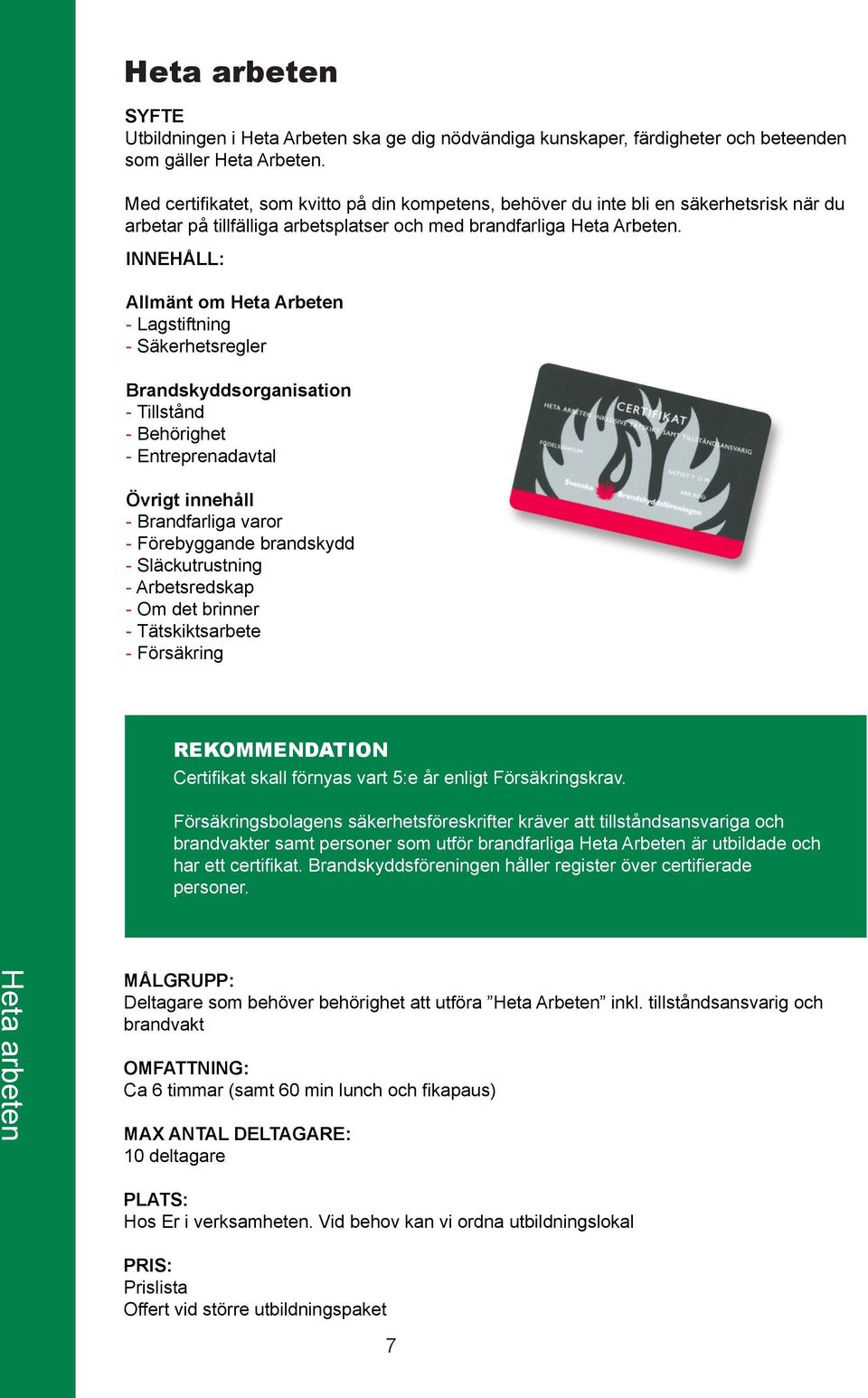 Allmänt om Heta Arbeten - Lagstiftning - Säkerhetsregler Brandskyddsorganisation - Tillstånd - Behörighet - Entreprenadavtal Övrigt innehåll - Brandfarliga varor - Förebyggande brandskydd -