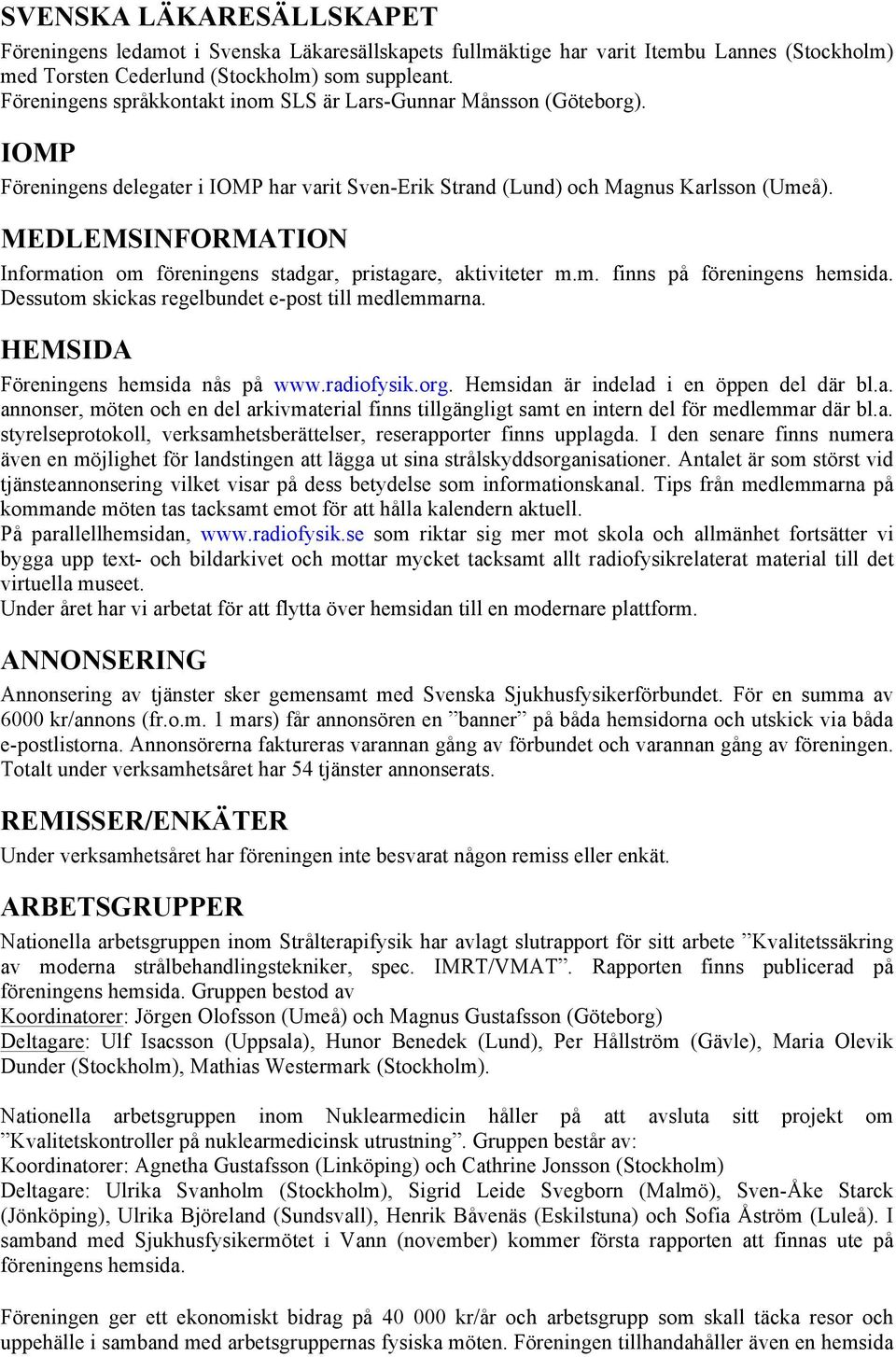 MEDLEMSINFORMATION Information om föreningens stadgar, pristagare, aktiviteter m.m. finns på föreningens hemsida. Dessutom skickas regelbundet e-post till medlemmarna.