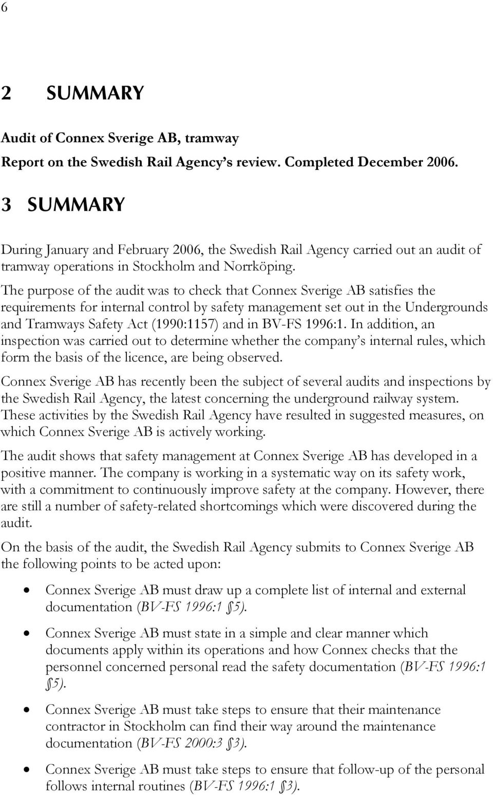 The purpose of the audit was to check that Connex Sverige AB satisfies the requirements for internal control by safety management set out in the Undergrounds and Tramways Safety Act (1990:1157) and