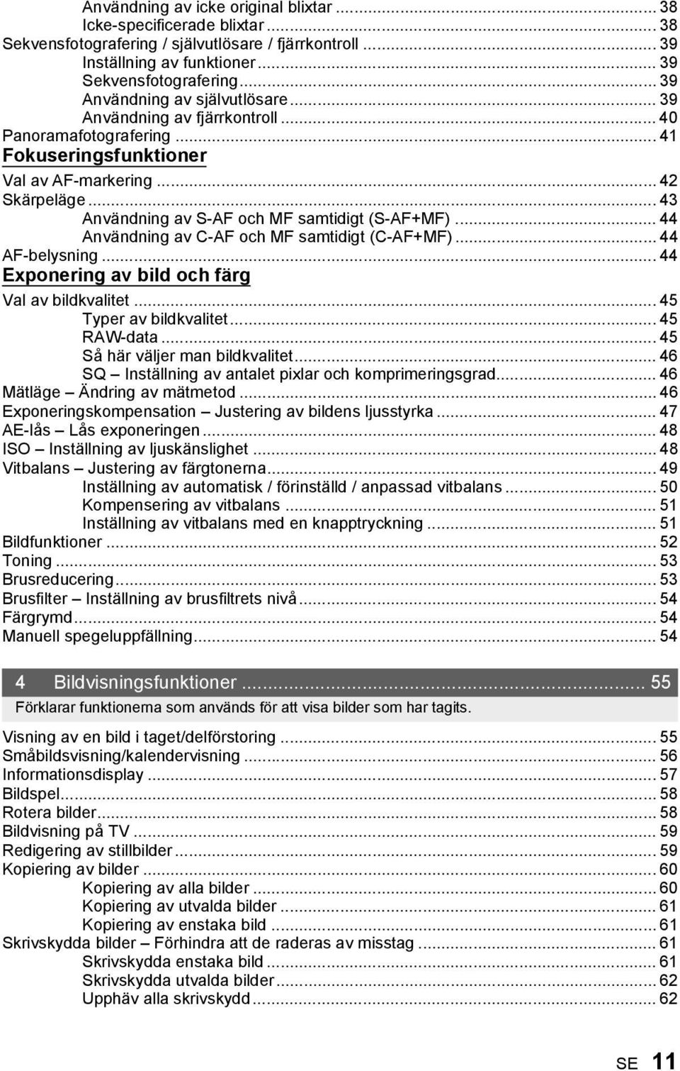 .. 43 Användning av S-AF och MF samtidigt (S-AF+MF)... 44 Användning av C-AF och MF samtidigt (C-AF+MF)... 44 AF-belysning... 44 Exponering av bild och färg Val av bildkvalitet.