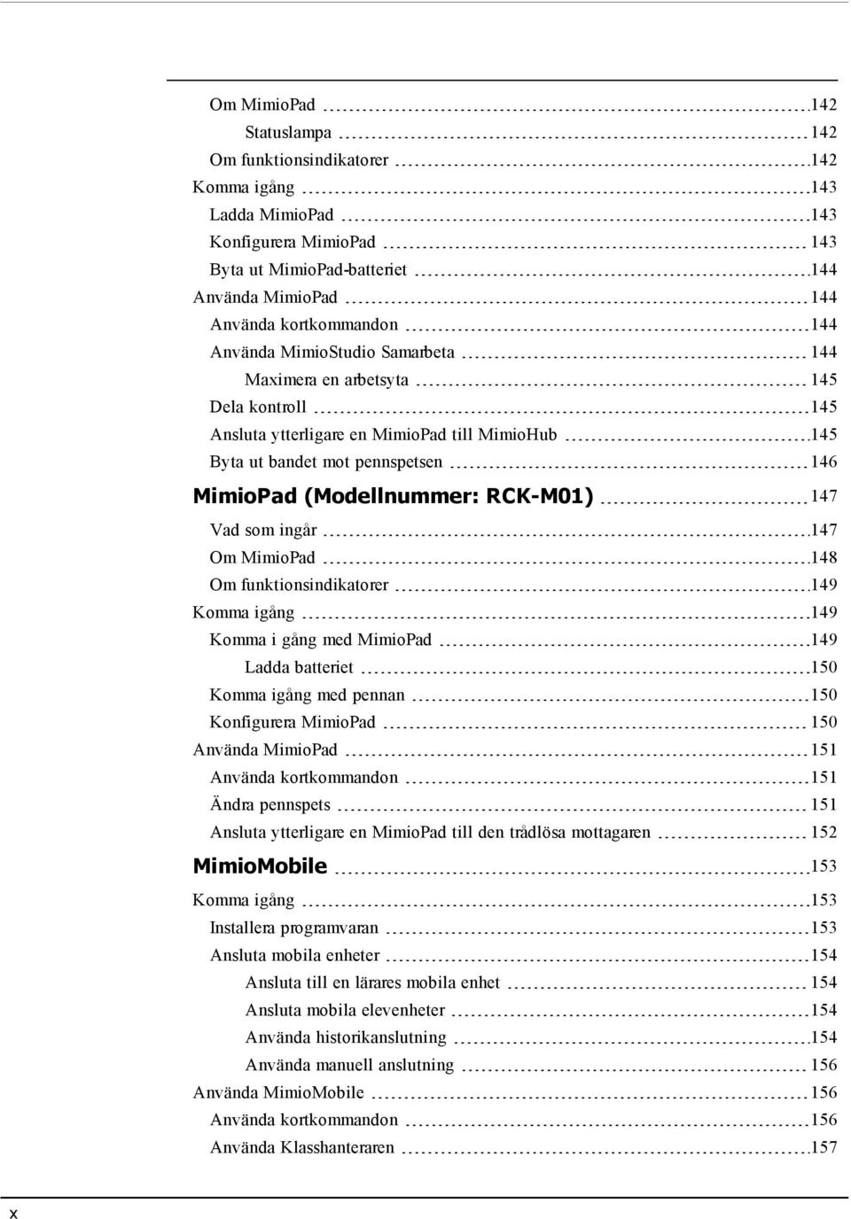 Vad som ingår 147 Om MimioPad 148 Om funktionsindikatorer 149 Komma igång 149 Komma i gång med MimioPad 149 Ladda batteriet 150 Komma igång med pennan 150 Konfigurera MimioPad 150 Använda MimioPad