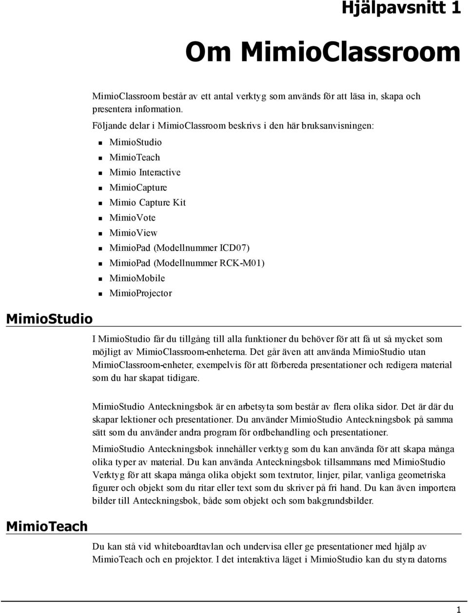 (Modellnummer RCK-M01) MimioMobile MimioProjector I MimioStudio får du tillgång till alla funktioner du behöver för att få ut så mycket som möjligt av MimioClassroom-enheterna.