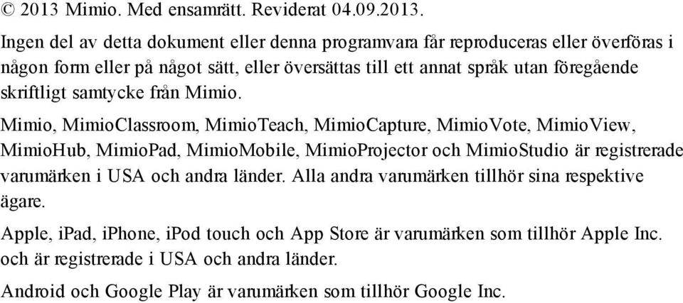 Mimio, MimioClassroom, MimioTeach, MimioCapture, MimioVote, MimioView, MimioHub, MimioPad, MimioMobile, MimioProjector och MimioStudio är registrerade varumärken i USA