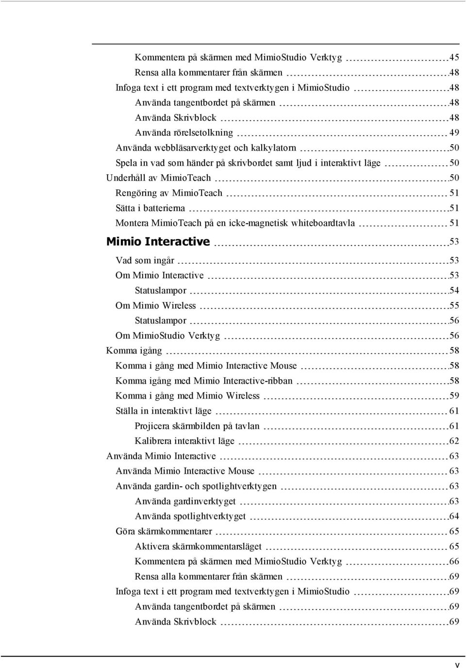 MimioTeach 51 Sätta i batterierna 51 Montera MimioTeach på en icke-magnetisk whiteboardtavla 51 Mimio Interactive 53 Vad som ingår 53 Om Mimio Interactive 53 Statuslampor 54 Om Mimio Wireless 55