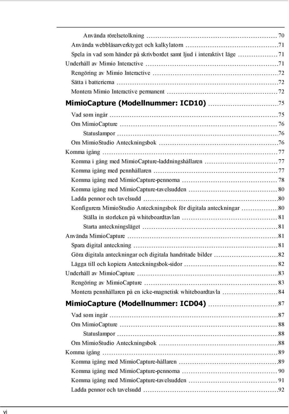 Komma igång 77 Komma i gång med MimioCapture-laddningshållaren 77 Komma igång med pennhållaren 77 Komma igång med MimioCapture-pennorna 78 Komma igång med MimioCapture-tavelsudden 80 Ladda pennor och