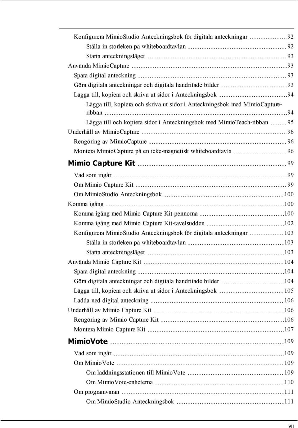 Lägga till och kopiera sidor i Anteckningsbok med MimioTeach-ribban 95 Underhåll av MimioCapture 96 Rengöring av MimioCapture 96 Montera MimioCapture på en icke-magnetisk whiteboardtavla 96 Mimio